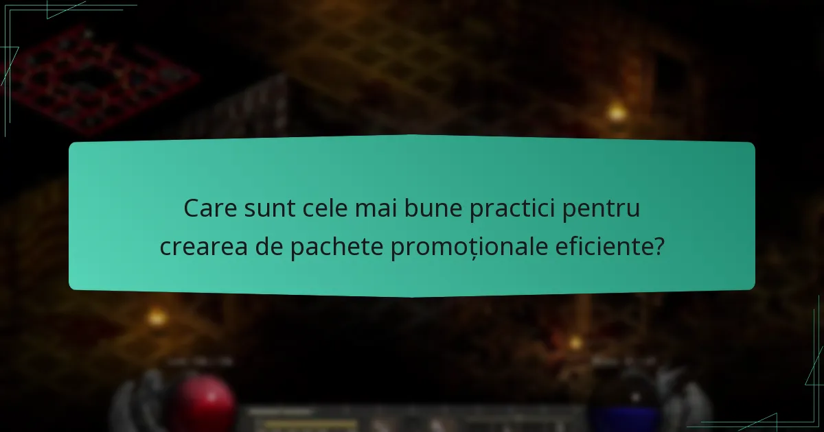 Care sunt cele mai bune practici pentru crearea de pachete promoționale eficiente?
