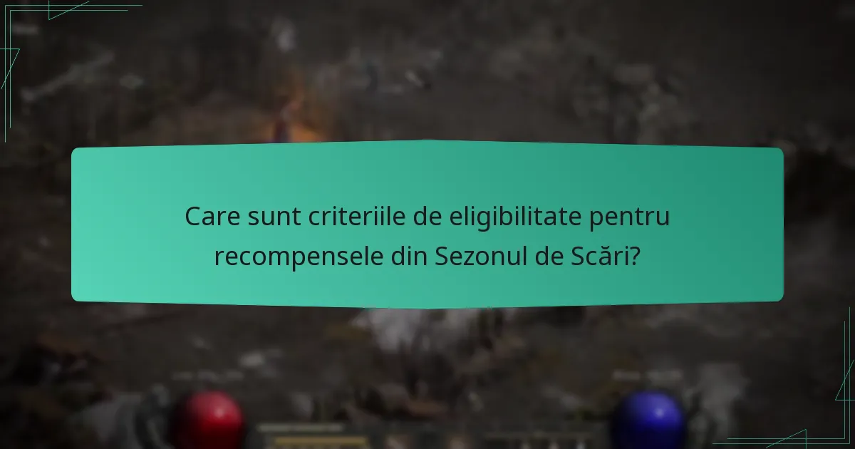 Care sunt criteriile de eligibilitate pentru recompensele din Sezonul de Scări?