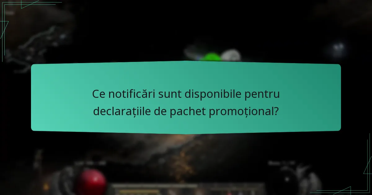Ce notificări sunt disponibile pentru declarațiile de pachet promoțional?