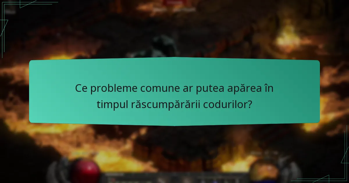 Ce probleme comune ar putea apărea în timpul răscumpărării codurilor?
