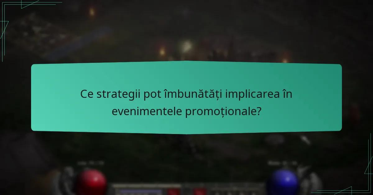 Ce strategii pot îmbunătăți implicarea în evenimentele promoționale?