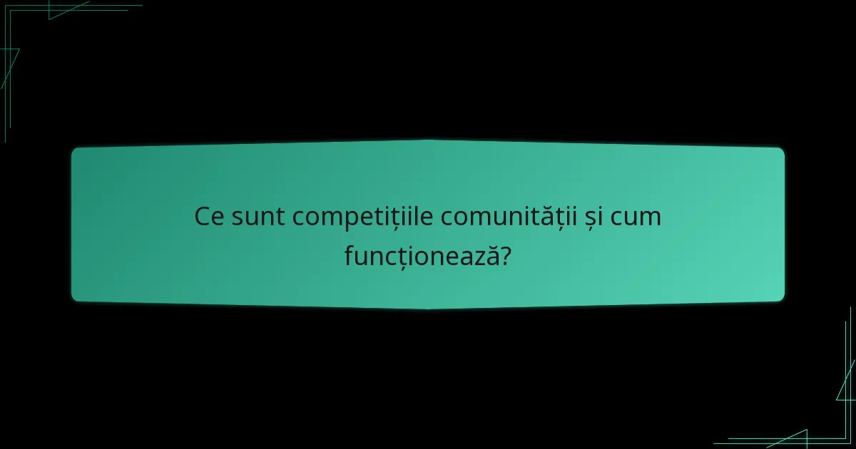 Ce sunt competițiile comunității și cum funcționează?