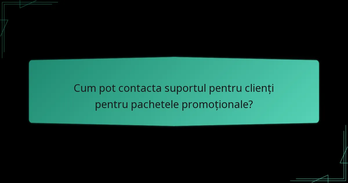 Cum pot contacta suportul pentru clienți pentru pachetele promoționale?