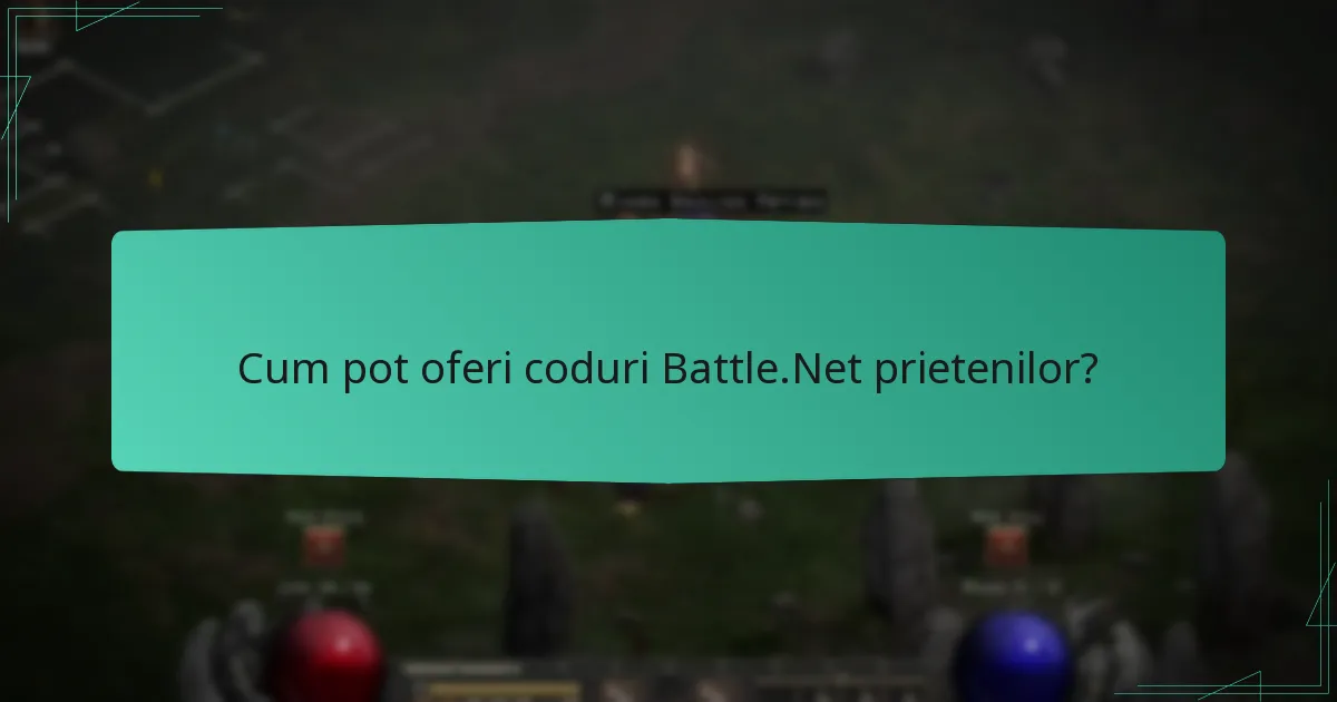 Cum pot oferi coduri Battle.Net prietenilor?