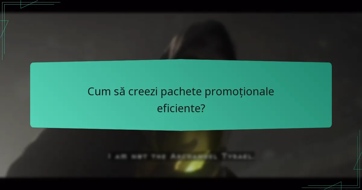 Cum să creezi pachete promoționale eficiente?