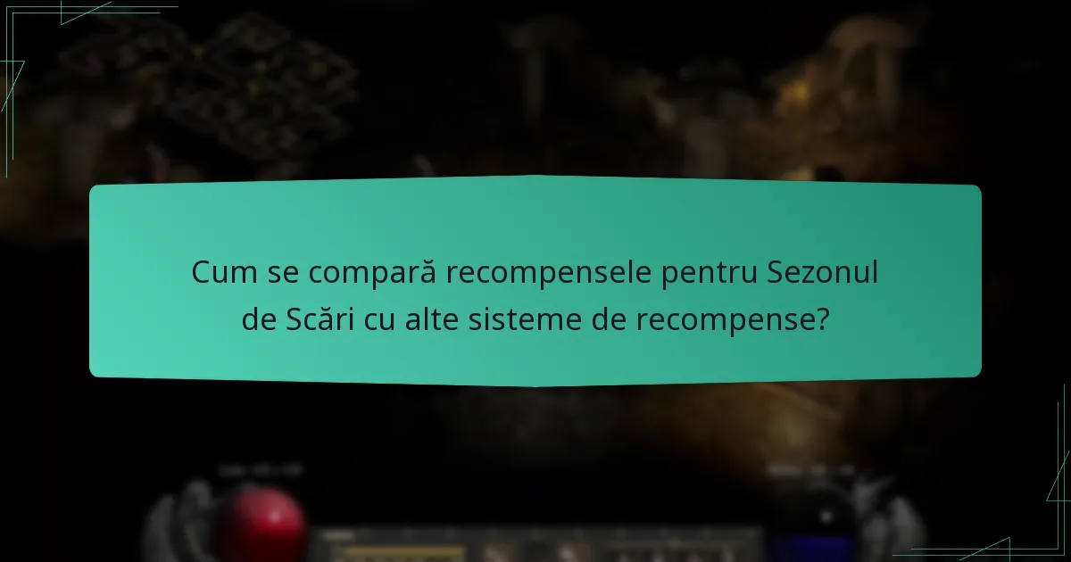 Cum se compară recompensele pentru Sezonul de Scări cu alte sisteme de recompense?