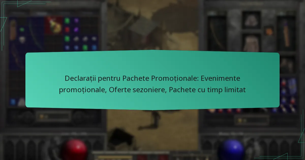 Declarații pentru Pachete Promoționale: Evenimente promoționale, Oferte sezoniere, Pachete cu timp limitat