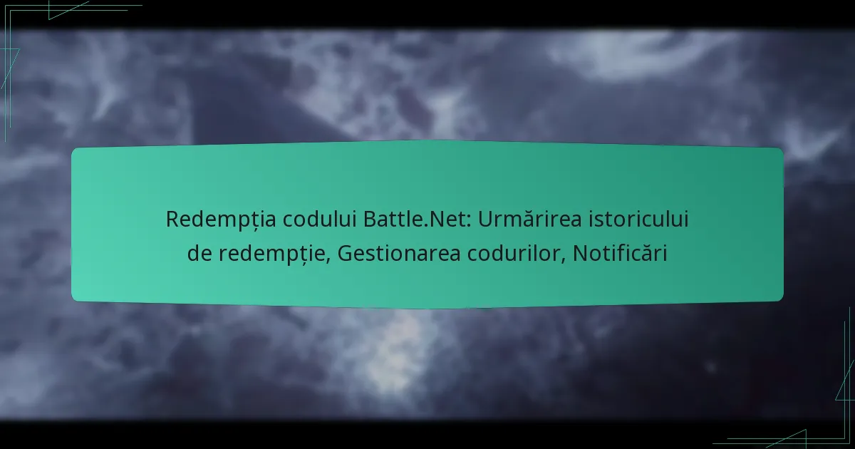 Redempția codului Battle.Net: Urmărirea istoricului de redempție, Gestionarea codurilor, Notificări